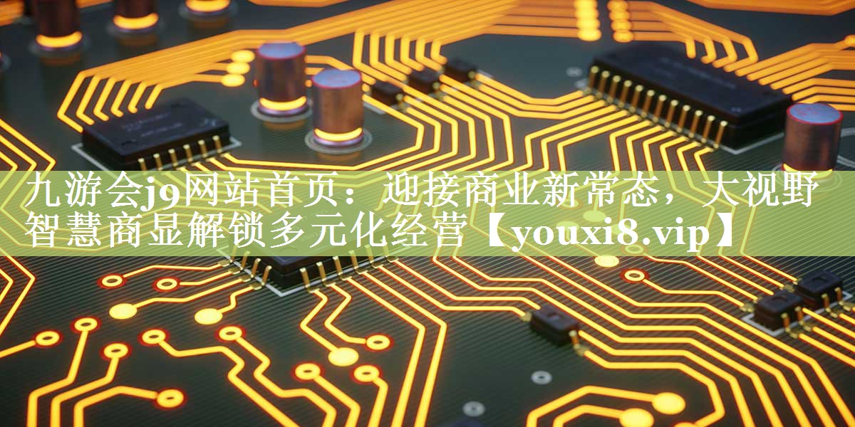 九游会j9网站首页：迎接商业新常态，大视野智慧商显解锁多元化经营
