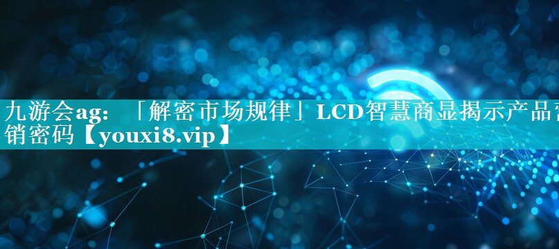 「解密市场规律」LCD智慧商显揭示产品营销密码