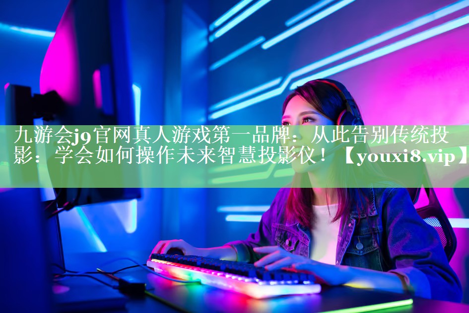 从此告别传统投影：学会如何操作未来智慧投影仪！